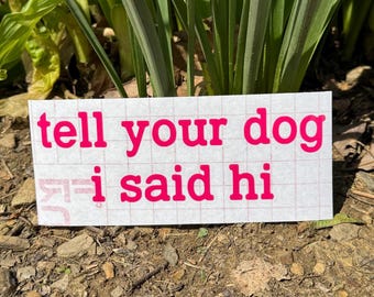 Tell Your Dog I Said Hi Decal, Dog Lover Decal, Dog Decal