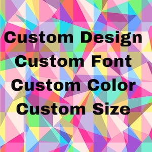 May include: A geometric pattern background featuring a vibrant mosaic of multicolored triangles in shades of pink, blue, yellow, and purple. The black text reads Custom Design, Custom Font, Custom Color, and Custom Size in a bold sans-serif font.