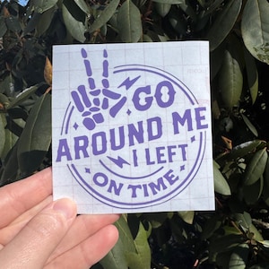 Go Around Decal, Go Around Me Decal, I Left on Time Decal, Please Go Around Decal