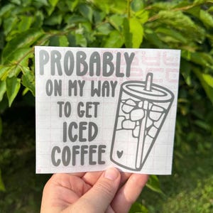 Coffee Decal, Iced Coffee Decal, Probably On My Way To Get Iced Coffee Decal, Coffee Addict Decal