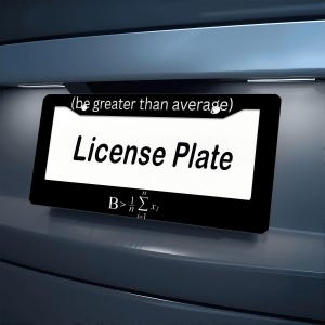 May include: Black license plate frame with white text that reads "License Plate." The top of the frame has the text "(be greater than average)." Below the text is a mathematical formula. The license plate is mounted on a vehicle.