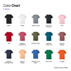 May include: Color chart showing 15 different t-shirt colors, including black, white, athletic grey, dark grey heather, pink, red, heather raspberry, heather olive, heather deep teal, heather mauve, heather midnight navy, heather peach, heather true royal, Irish green, and orange. Bella+Canvas 3001.