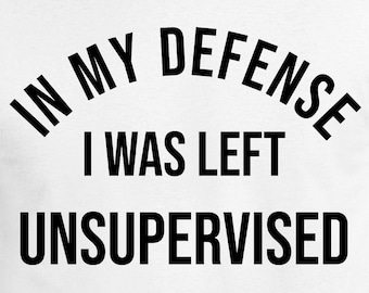 In My Defense I Was Left Unsupervised Digital Cut Files | Cricut | Silhouette Cameo | Svg Cut Files | PDF | Eps | DXF | PNG | Unsupervised