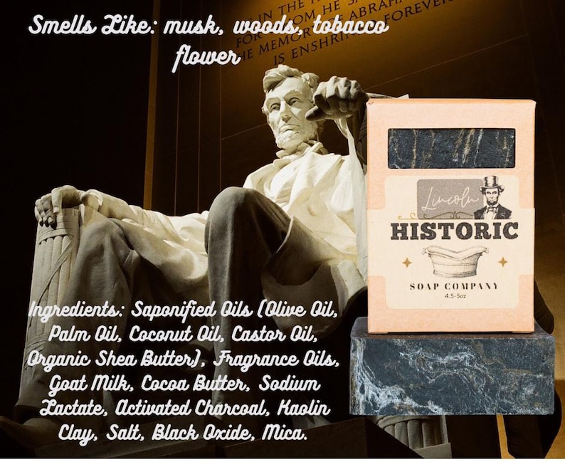 May include: A bar of soap in a box with the text "Lincoln Historic Soap Company" and an image of Abraham Lincoln. The soap smells like musk, woods, tobacco, and flower. The ingredients include saponified oils, goat milk, and activated charcoal.