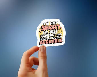 Funny 'I'm Not Short, Just Compact & Adorable' Sticker - Cute, Playful, and Witty Design for Laptops, Journals, and More