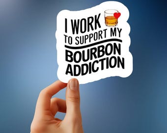 I Work to Support My Bourbon Addiction Sticker - Funny & Sassy Design for Bourbon Lovers, Perfect for Laptops, Water Bottles, Journals