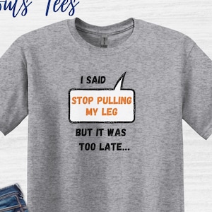 Stop Pulling My Leg T Shirt Humorous Amputee Tshirt Gift for One Legged Person Unisex Soft Style Tee Funny Amputated Leg Top