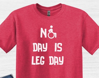 No Day Is Leg Day T-Shirt: Wheelchair User Humor, Unisex Fit