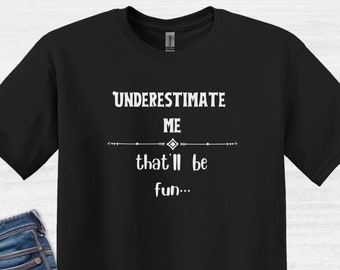 Underestimate Me Sarcastic T-Shirt: Disability Humor Tee