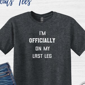On My Last Leg T Shirt Humorous Amputee Tshirt Gift for One Legged Person Funny Amputated Leg Top Adult Unisex Soft Style Tee Uniped