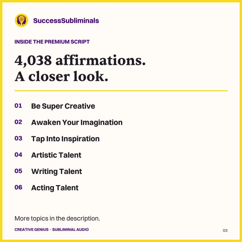 Creative Genius: 4,038 affirmations. Topics include Be Super Creative; Awaken Your Imagination; Tap Into Inspiration; Artistic Talent; Writing Talent; Acting Talent.