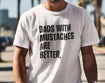 Funny Shirt For Dad, Dads With Mustaches Are Better, Dad T-Shirt for Father's Day, Birthday, Fathers Day Gift from Daughter Son Husband Gift