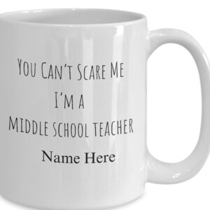 Puede incluir: Taza de café de cerámica blanca con texto negro que dice "You can't scare me I'm a middle school teacher Name Here".