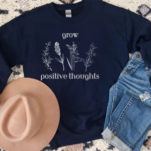 Grow Positive Thoughts Sweatshirt, Inspirational Crewneck, Motivational Gift, Positive Vibes Top