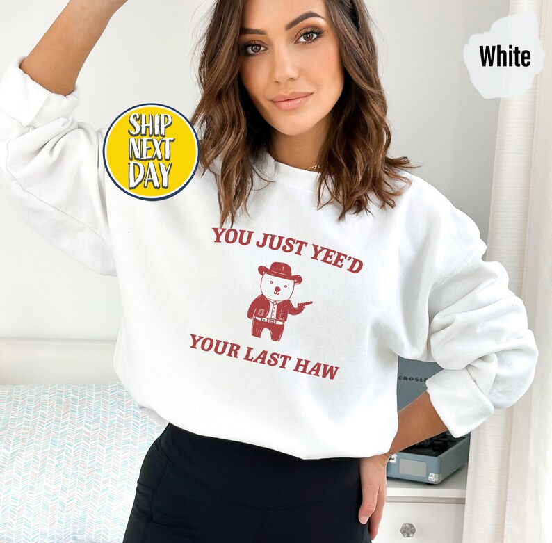Funny You Just Yeed Your Last Haw Sweatshirt, Funny Graphic Sweat