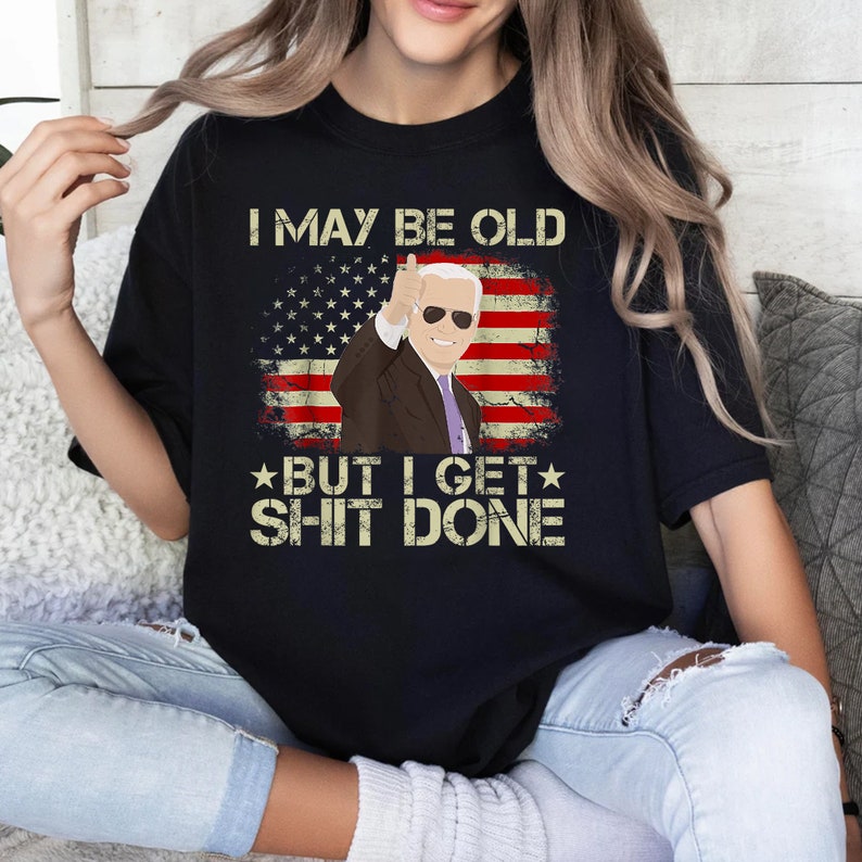 Funny Biden Shirt I may be old but i get shit done Shirt image 1