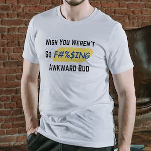 Letterkenny T-shirt - Wish You Weren&#39;t So F&#39;in Awkward Bud Censored - Tee, Shirt, short sleeve shirt