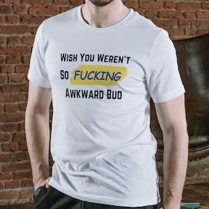 Letterkenny T-shirt - Wish You Weren&#39;t So F&#39;in Awkward Bud Explicit - Tee, Shirt, short sleeve shirt