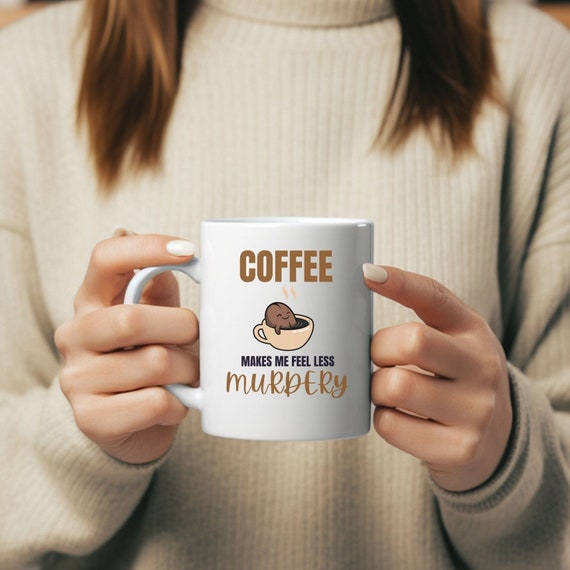 Coffee Makes Me Feel Less Murdery Ceramic Mug, (11oz, 15oz)