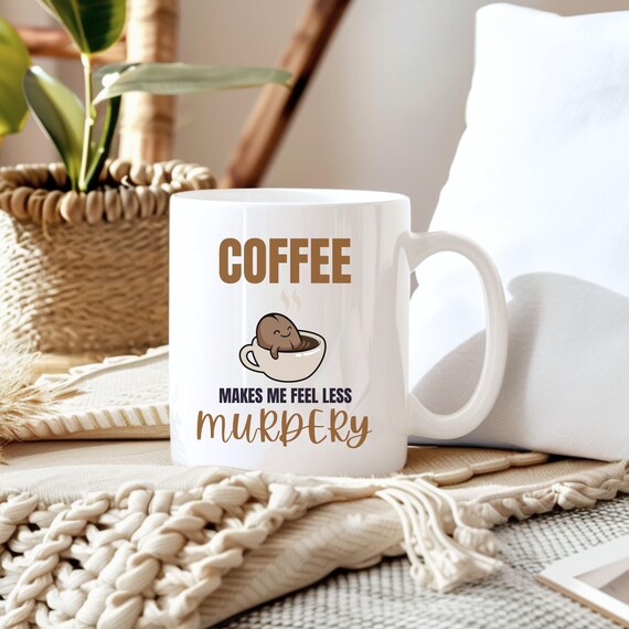 Coffee Makes Me Feel Less Murdery Ceramic Mug, (11oz, 15oz)
