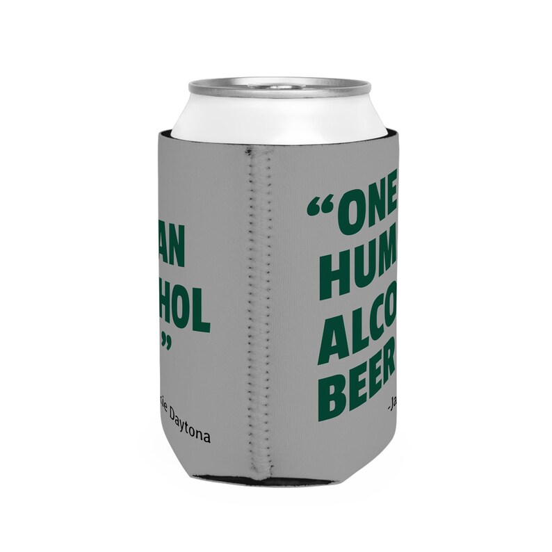 This is a medium gray foam can coozie/koozie that says, "One Human Alcohol Beer" in a dark green font.  The quote is attributed to "Jackie Daytona".