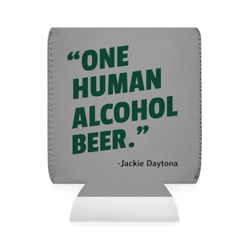 This is a medium gray foam can coozie/koozie that says, "One Human Alcohol Beer" in a dark green font.  The quote is attributed to "Jackie Daytona".