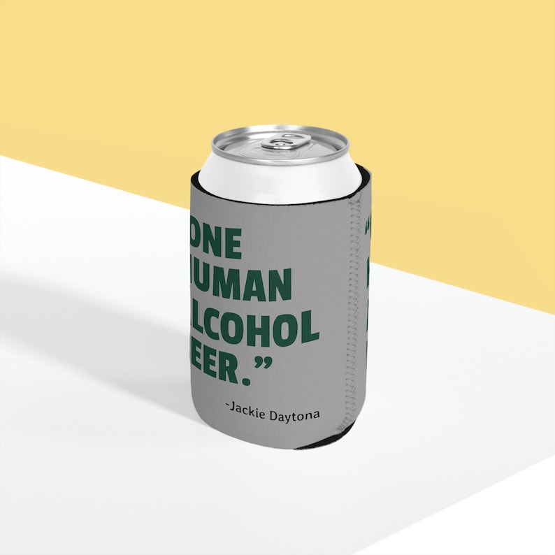 This is a medium gray foam can coozie/koozie that says, "One Human Alcohol Beer" in a dark green font.  The quote is attributed to "Jackie Daytona".