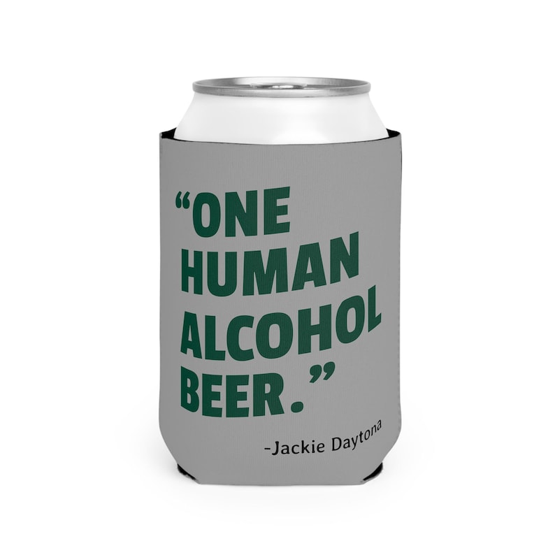 This is a medium gray foam can coozie/koozie that says, "One Human Alcohol Beer" in a dark green font.  The quote is attributed to "Jackie Daytona".