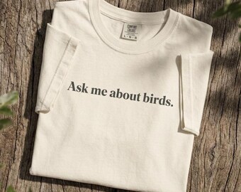 Ask Me About Birds Shirt, Birdwatching T Shirt, Funny Bird Lover Gift, Bird Nerd Tee, Birder Shirt, Birdwatcher Gift, Nature Lover Shirt