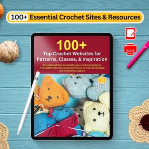 May include: A tablet screen displaying a list of 100+ top crochet websites for patterns, classes, and inspiration. The text reads "Essential websites to simplify your crochet experience, from pattern libraries and project ideas, to tools, techniques, and community support."
