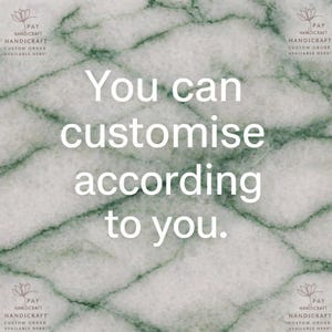 May include: White text on a marble-patterned background reads "You can customize according to you." The image includes the text "PAY HANDICRAFT CUSTOM ORDER AVAILABLE HERE" in the corners.
