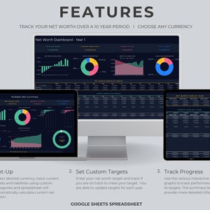 May include: A screenshot of a Google Sheets spreadsheet with a dark background and colorful charts and graphs. The spreadsheet is designed to track net worth over a 10-year period. The text "FEATURES" is at the top of the image. The text "TRACK YOUR NET WORTH OVER A 10 YEAR PERIOD | CHOOSE ANY CURRENCY" is below the word "FEATURES". The text "Net Worth Dashboard - Year 1" is in a white box with a dark blue background. The text "Multiple Year Summary" is in a white box with a dark blue background. The text "Set-Up" is in a white box with a dark blue background. The text "Set Custom Targets" is in a white box with a dark blue background. The text "Track Progress" is in a white box with a dark blue background. The text "GOOGLE SHEETS SPREADSHEET" is in a white box with a dark blue background.