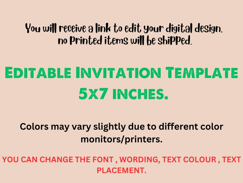 May include: An invitation template with the text "EDITABLE INVITATION TEMPLATE 5X7 INCHES." The text is in green, with additional text in black and red. The template allows for font, wording, color, and text placement changes.