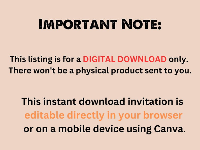 May include: Text on a light peach background reads "IMPORTANT NOTE: This listing is for a DIGITAL DOWNLOAD only. There won't be a physical product sent to you. This instant download invitation is editable directly in your browser or on a mobile device using Canva."