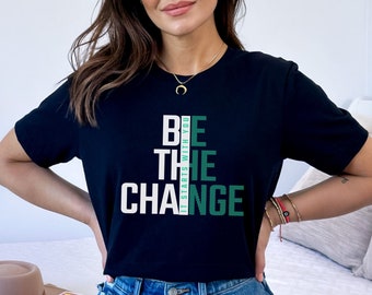 Be the Change T-Shirt Positive Inspiration Top Climate Change Tee Manifest T Shirt