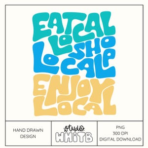 May include: A digital download graphic with the words "EAT LOCAL SHOP LOCAL ENJOY LOCAL" in a retro font. The text is in shades of teal, blue, and yellow on a white background. The design includes the text "HAND DRAWN DESIGN" and "studio WHITB".
