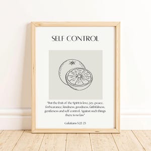 May include: A printable wall art design with a black and white illustration of an orange slice. The text "SELF CONTROL" is at the top of the design. The quote "But the fruit of the Spirit is love, joy, peace, forbearance, kindness, goodness, faithfulness, gentleness and self-control. Against such things there is no law" is below the illustration. The text "Galatians 5:22 23" is at the bottom of the design.