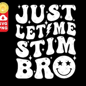 Autism Awareness PNG SVG: Just Let Me Stim Bro, Teacher Support (Digital Download)