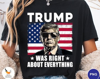 Trump Was Right About Everything PNG, Patriotic USA Flag Design, Political Shirt Graphic, Conservative 4th of July Png, Digital Download