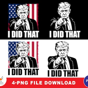 May include: Black and white graphic featuring a man in a suit pointing, with the text "I DID THAT" below. The background includes the American flag. The image is a 4-PNG file download.