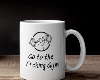 Go to the f*cking gym mug, gym motivation mug, fitness coffee mug, dumbbell mug, gift mug for a trainer