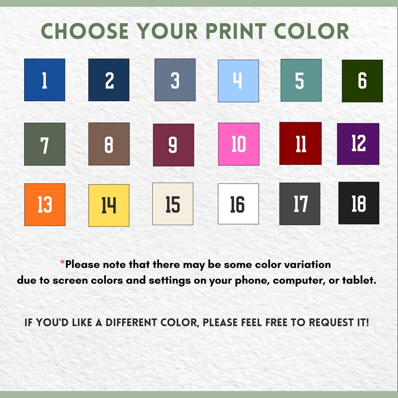 Peut inclure: Un nuancier pr&eacute;sentant dix-huit carr&eacute;s num&eacute;rot&eacute;s dans diverses teintes, dont le bleu, le vert, le rose, le rouge, l'orange, le jaune, le blanc et le noir. Le texte indique CHOOSE YOUR PRINT COLOR, une note sur les variations d'&eacute;cran et une demande.