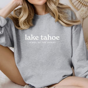Lake Tahoe Sweatshirt, Tahoe Gift, Lake Tahoe Gift, Tahoe Sweatshirt, Tahoe for Men, Tahoe for Women, Lake Tahoe Art, Sierra Nevada