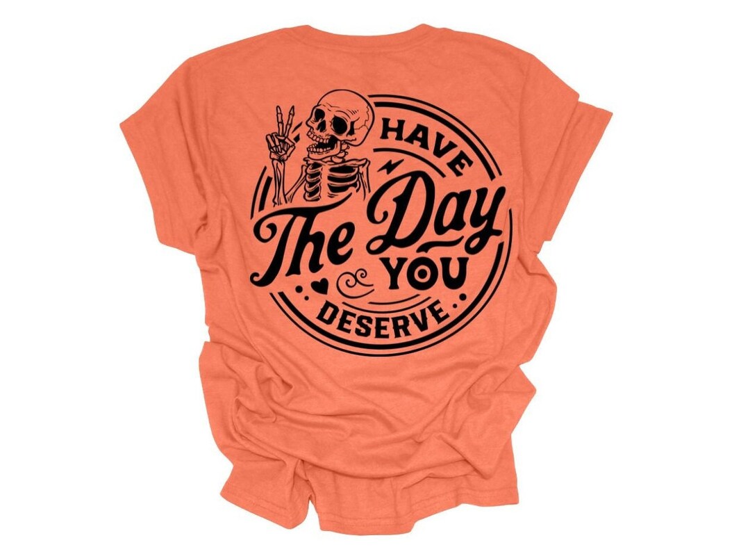 Have the Day You Deserve T-shirt - Etsy