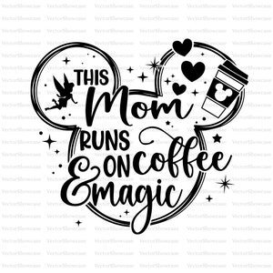 May include: Black and white graphic design featuring a Mickey Mouse ear silhouette with the text "This Mom Runs on Coffee & Magic" inside. The design also includes a fairy, hearts, and a coffee cup with a Mickey Mouse head.