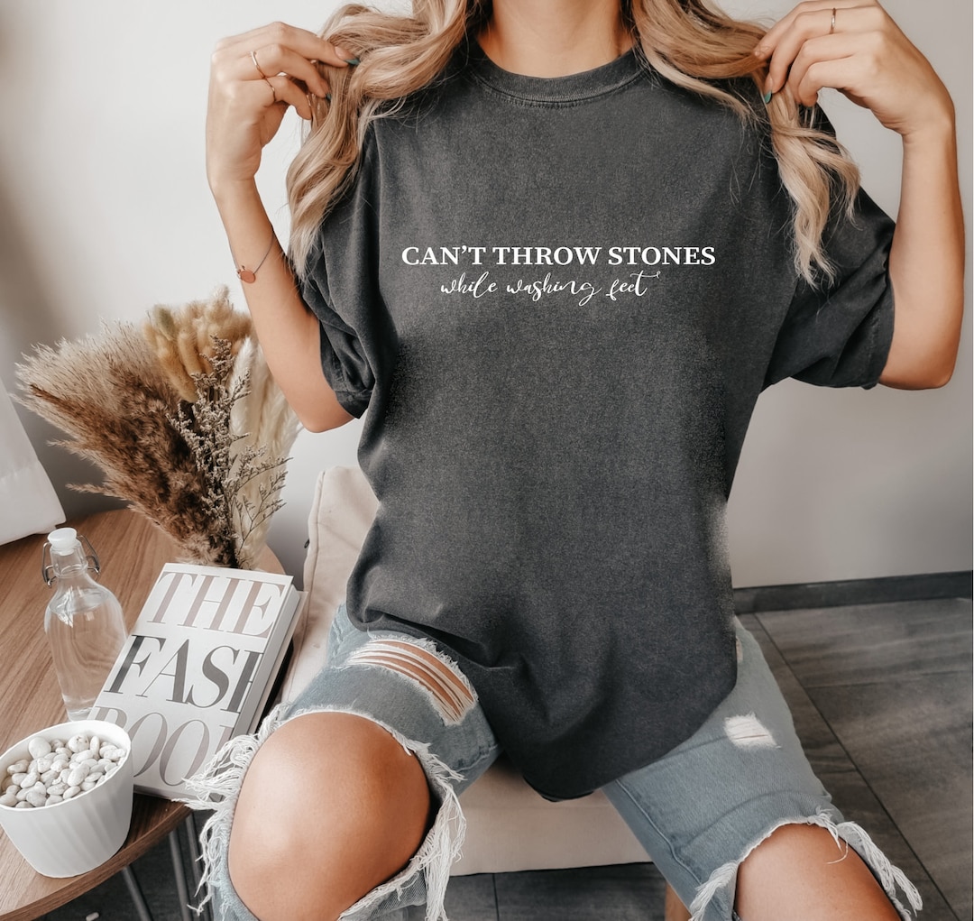 Can't Throw Stones While Washing Feet Comfort Color Shirt, Faith Shirt