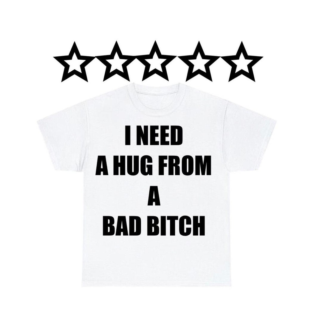 I NEED A Hug From A Bad Bitch Funny T shirts Meme Shirts Humor i-need-a-hug-from-a-bad-bitch-funny-t-shirts-meme-shirts-humor
