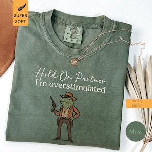 Hold On Partner Im Overstimulated Comfort Colors® Shirt Cowboy Frog Shirt Cowboy Frog Unhinged Shirt,Cute Animal Shirt Funny Frog Shirt Gift