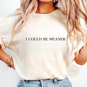 Comfort Colors® I Could Be Meaner Shirt, Sarcastic Shirt, Funny Humor Shirt, Sarcasm Shirt, Funny Quote Shirt, Funny Mom Shirt, Sassy Shirt