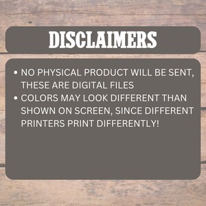 May include: A digital graphic with the word "DISCLAIMERS" in white text on a dark gray rounded rectangle. Below, two bullet points state that no physical product will be sent and colors may vary due to different printers.